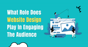 What Role Does Website Design Play In Engaging The Audience